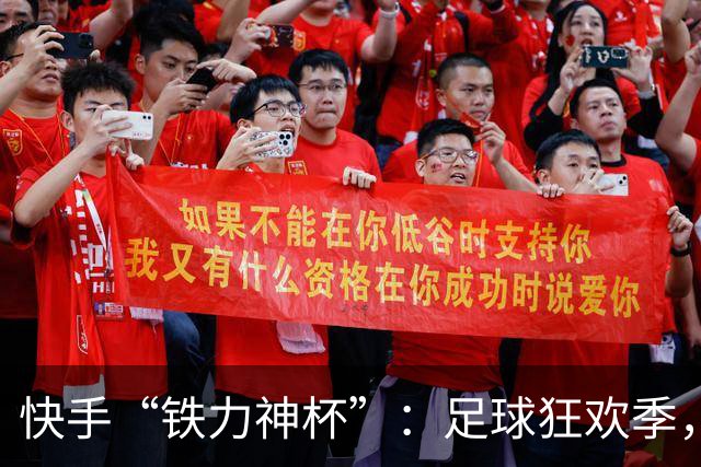 快手“铁力神杯”：足球狂欢季，“老铁”上场